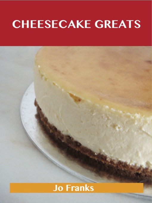 Title details for Cheesecake Greats: Delicious Cheesecake Recipes, The Top 72 Cheesecake Recipes by Jo Franks - Available
